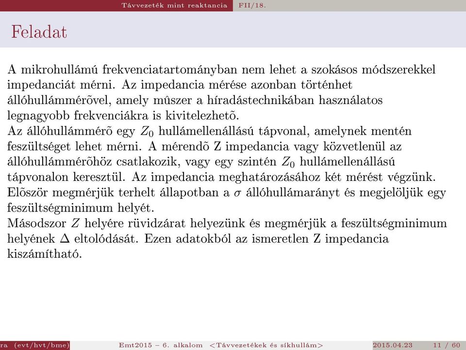 Az állóhullámmérõ egy Z 0 hullámellenállású tápvonal, amelynek mentén feszültséget lehet mérni.