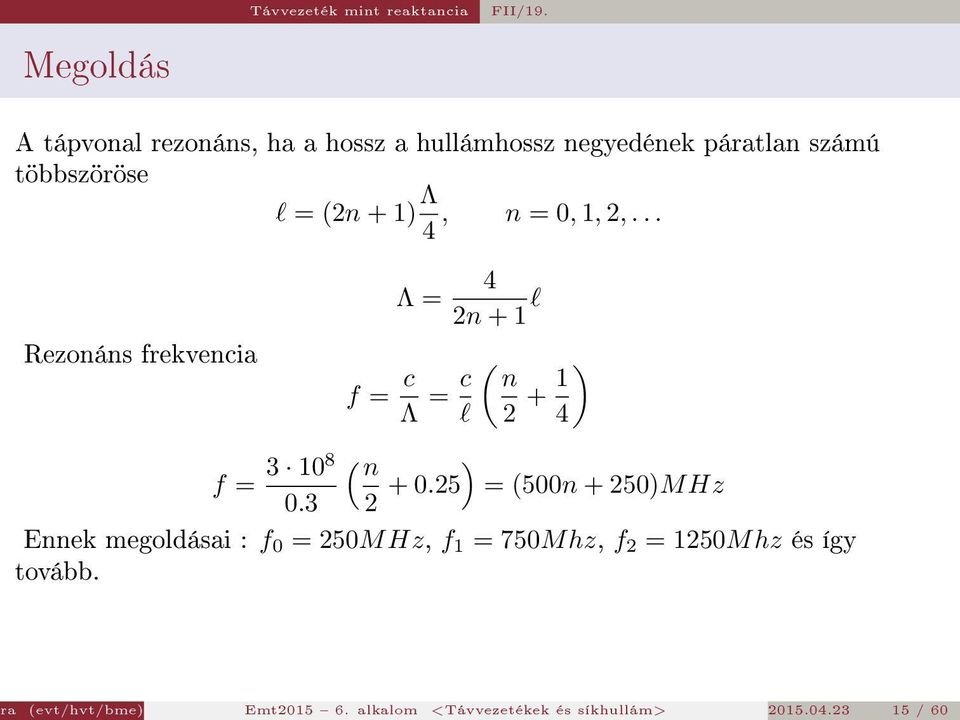 Λ, n = 0, 1, 2,... 4 Rezonáns frekvencia Λ = f = c Λ = c l 4 2n + 1 l ( n 2 + 1 ) 4 f = 3 ( 108 n ) 0.