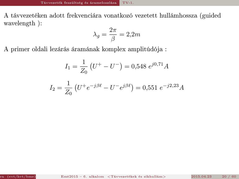 2π β = 2,2m A primer oldali lezárás áramának komplex amplitúdója : I 1 = 1 Z 0 ( U + U ) =