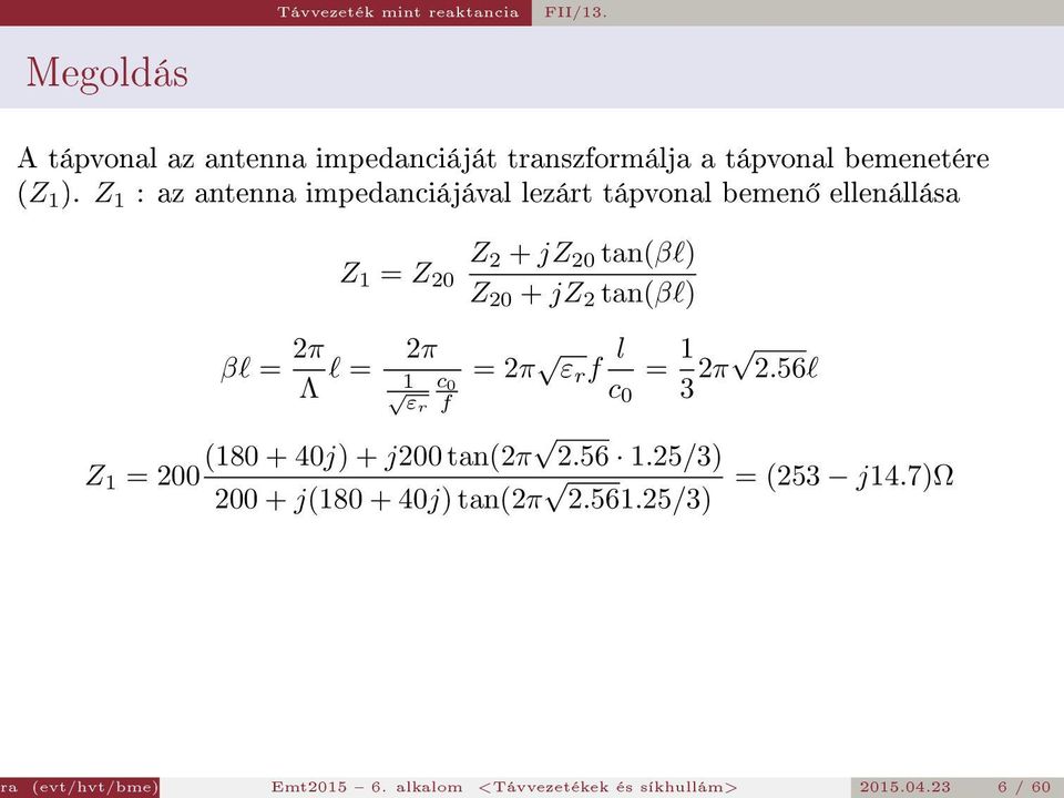 Z 1 : az antenna impedanciájával lezárt tápvonal bemen ellenállása βl = 2π Λ l = Z 1 = Z 20 Z 2 + jz 20 tan(βl) Z 20 + jz