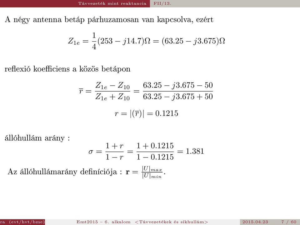 1215 állóhullám arány : σ = 1 + r 1 r = 1 + 0.1215 1 0.1215 = 1.