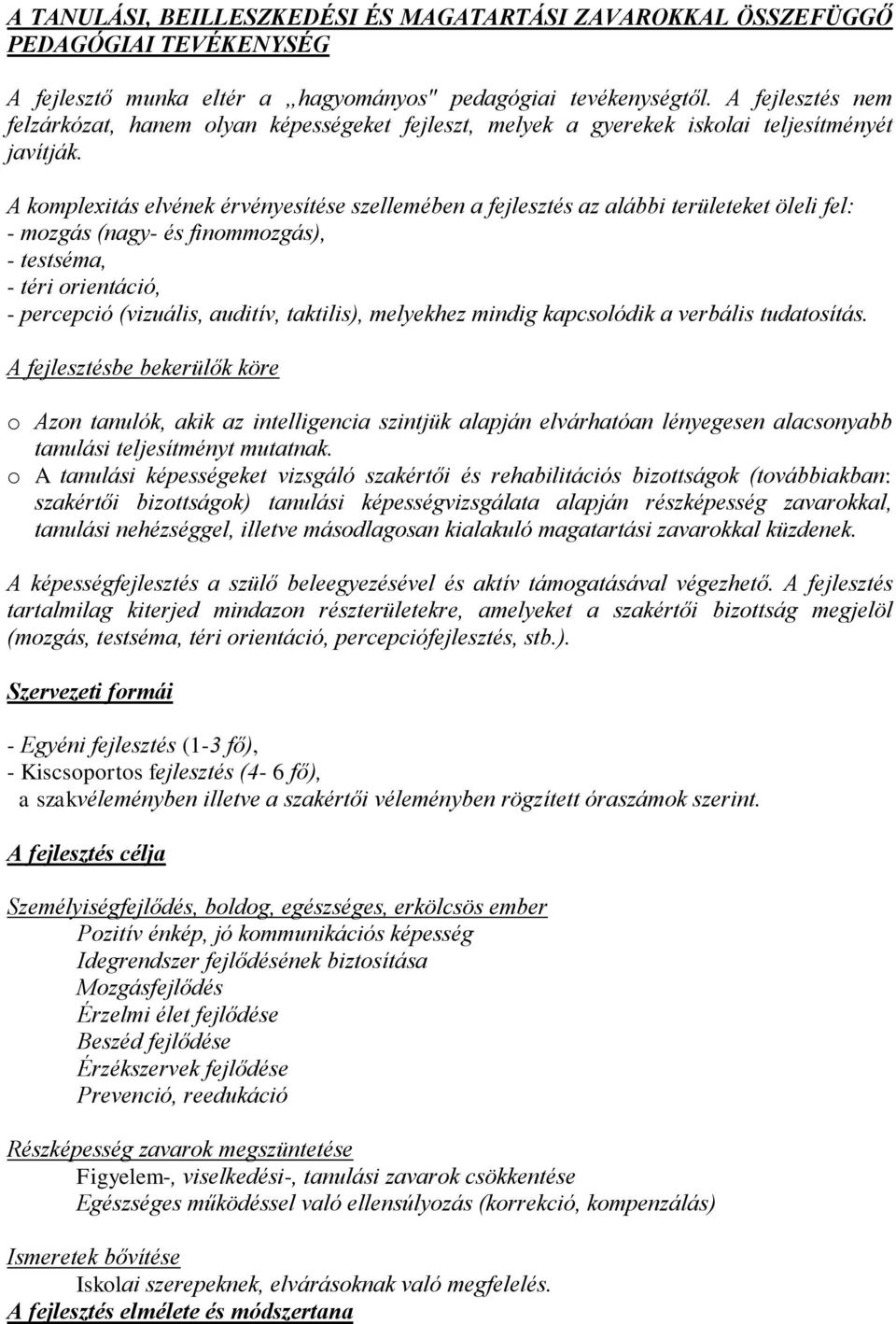 A komplexitás elvének érvényesítése szellemében a fejlesztés az alábbi területeket öleli fel: - mozgás (nagy- és finommozgás), - testséma, - téri orientáció, - percepció (vizuális, auditív,