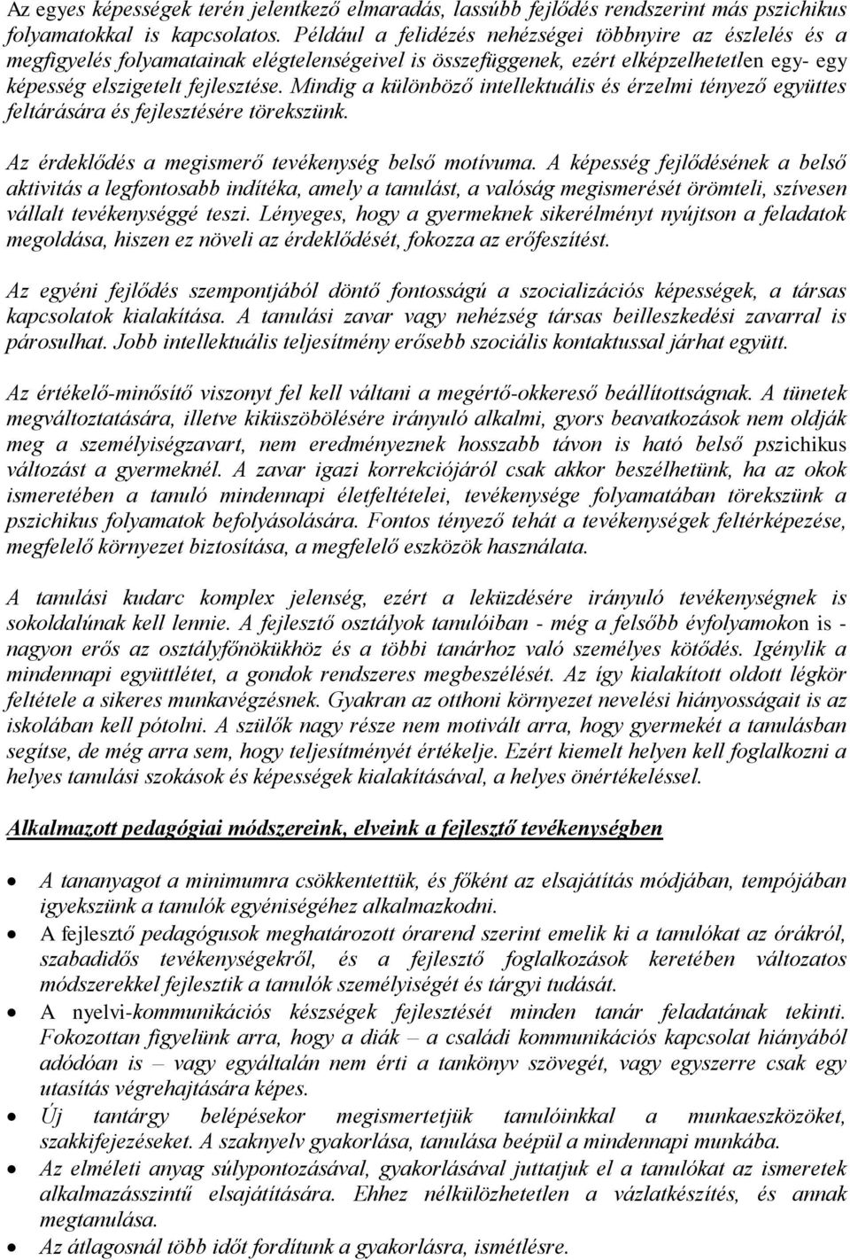 Mindig a különböző intellektuális és érzelmi tényező együttes feltárására és fejlesztésére törekszünk. Az érdeklődés a megismerő tevékenység belső motívuma.