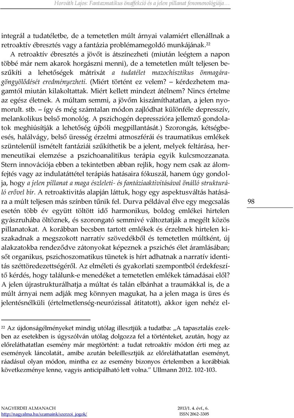 mazochisztikus önmagáragöngyölődését eredményezheti. (Miért történt ez velem? kérdezhetem magamtól miután kilakoltattak. Miért kellett mindezt átélnem? Nincs értelme az egész életnek.