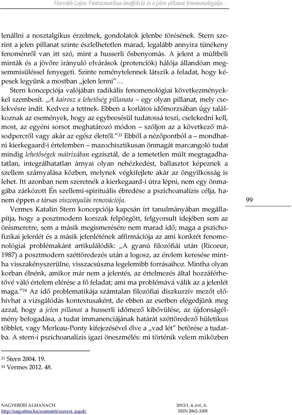 A jelent a múltbéli minták és a jövőre irányuló elvárások (protenciók) hálója állandóan megsemmisüléssel fenyegeti.