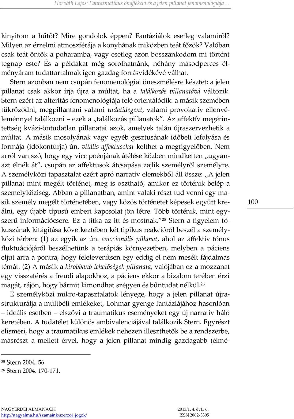 És a példákat még sorolhatnánk, néhány másodperces élményáram tudattartalmak igen gazdag forrásvidékévé válhat.