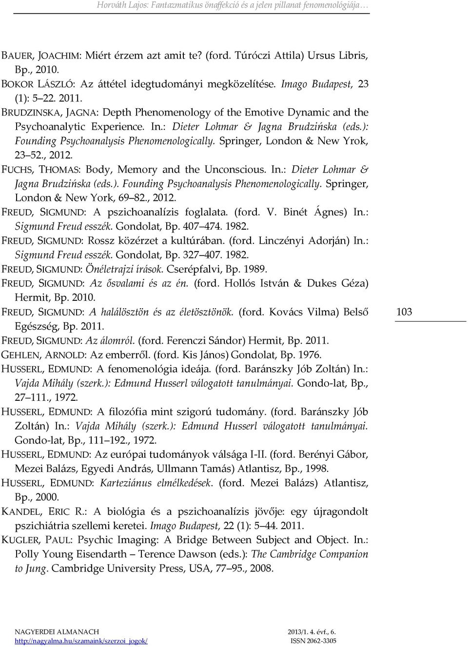 Springer, London & New Yrok, 23 52., 2012. FUCHS, THOMAS: Body, Memory and the Unconscious. In.: Dieter Lohmar & Jagna Brudzińska (eds.). Founding Psychoanalysis Phenomenologically.