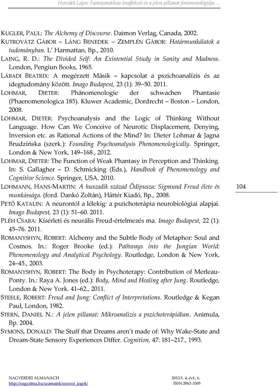 LOHMAR, DIETER: Phänomenologie der schwachen Phantasie (Phaenomenologica 185). Kluwer Academic, Dordrecht Boston London, 2008.