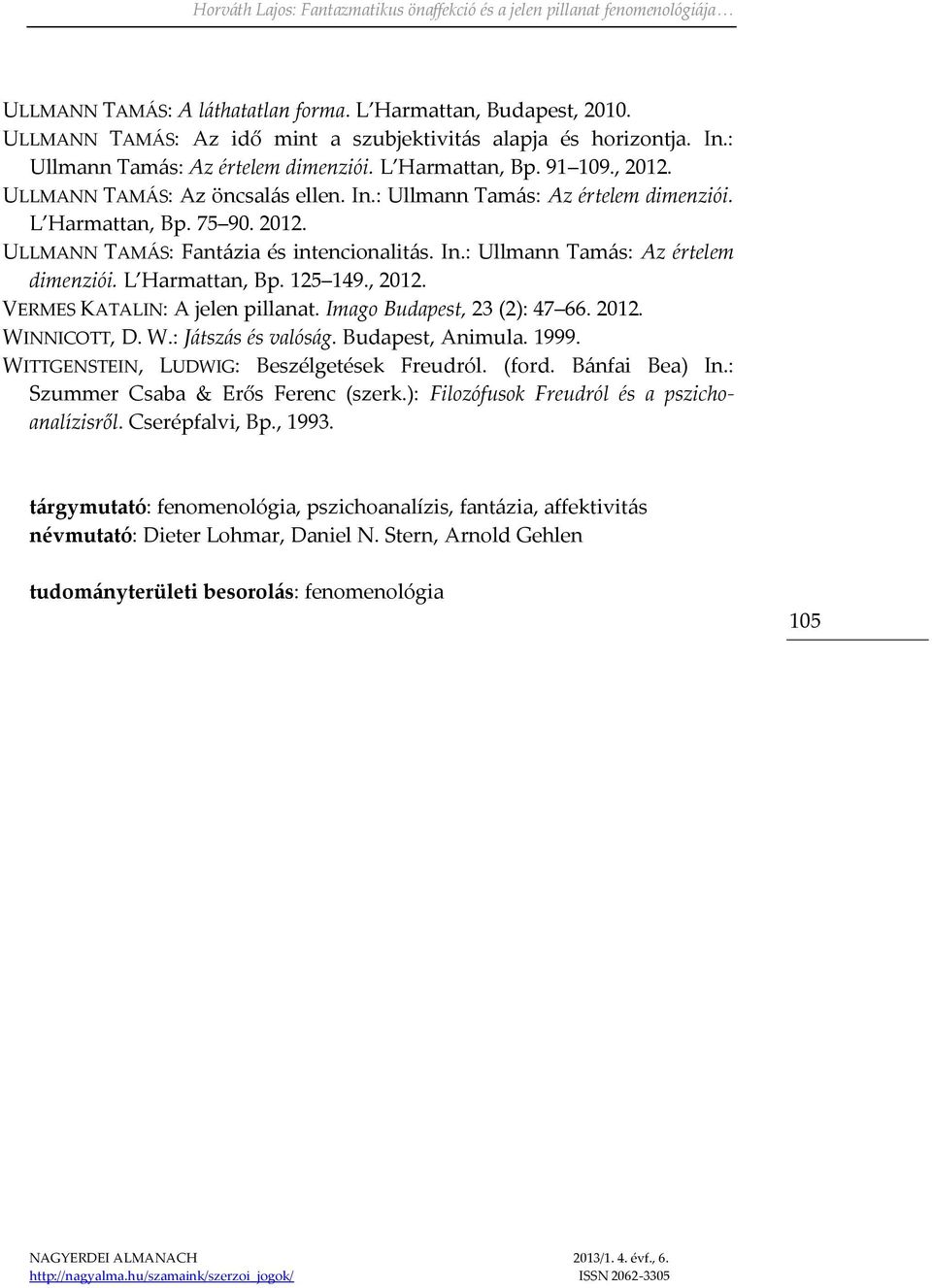 , 2012. VERMES KATALIN: A jelen pillanat. Imago Budapest, 23 (2): 47 66. 2012. WINNICOTT, D. W.: Játszás és valóság. Budapest, Animula. 1999. WITTGENSTEIN, LUDWIG: Beszélgetések Freudról. (ford.