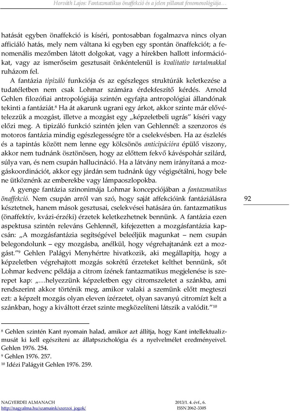 A fantázia tipizáló funkciója és az egészleges struktúrák keletkezése a tudatéletben nem csak Lohmar számára érdekfeszítő kérdés.