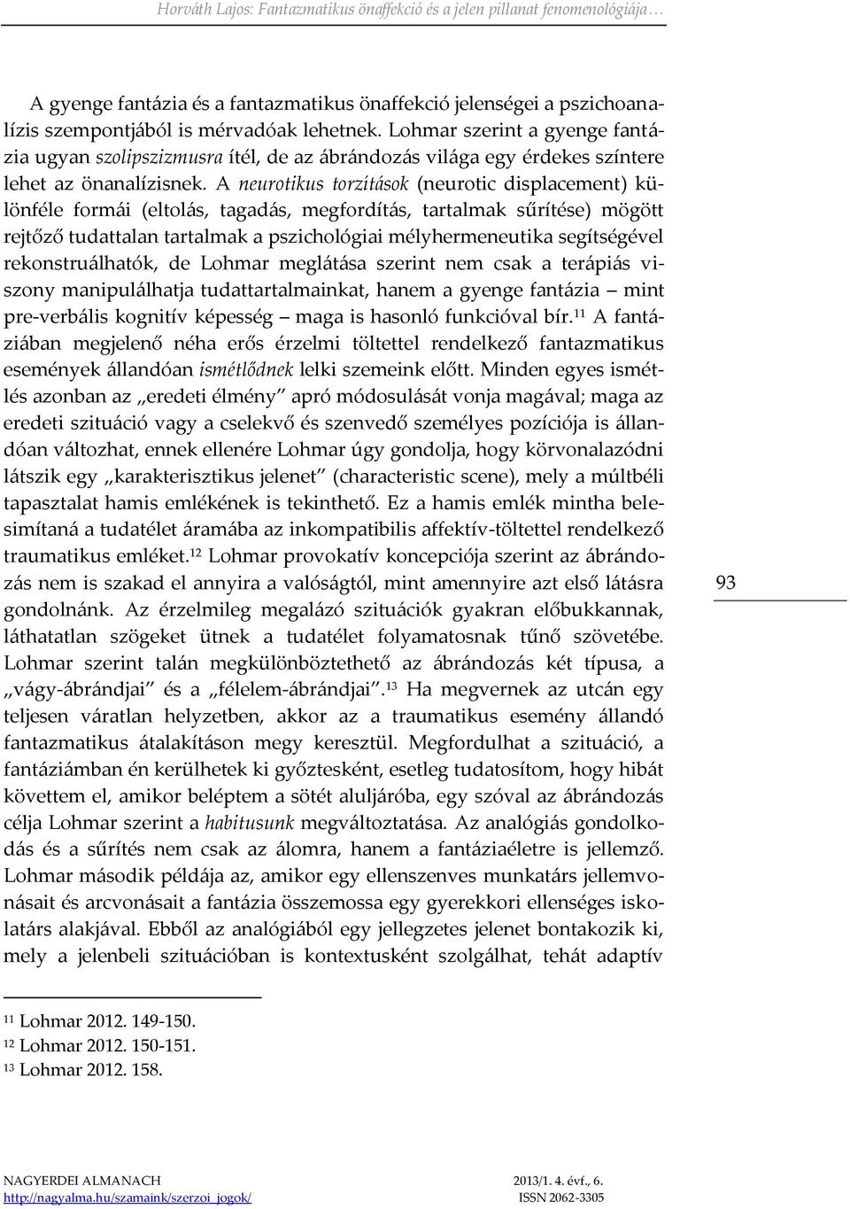 A neurotikus torzítások (neurotic displacement) különféle formái (eltolás, tagadás, megfordítás, tartalmak sűrítése) mögött rejtőző tudattalan tartalmak a pszichológiai mélyhermeneutika segítségével