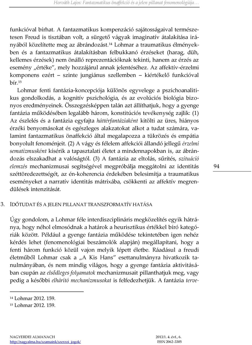 hozzájárul annak jelentéséhez. Az affektív-érzelmi komponens ezért szinte jungiánus szellemben kiértékelő funkcióval bír.