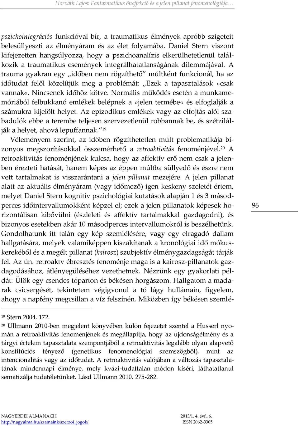 A trauma gyakran egy időben nem rögzíthető múltként funkcionál, ha az időtudat felől közelítjük meg a problémát: Ezek a tapasztalások»csak vannak«. Nincsenek időhöz kötve.