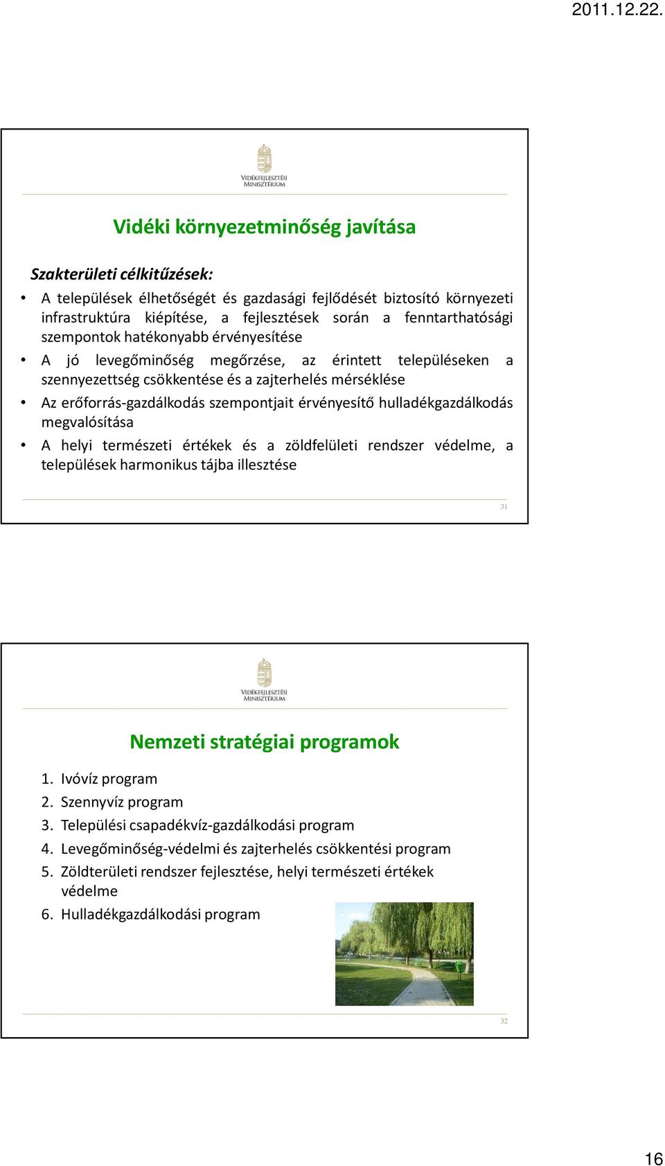 hulladékgazdálkodás megvalósítása A helyi természeti értékek és a zöldfelületi rendszer védelme, a települések harmonikus tájba illesztése 31 Nemzeti stratégiai programok 1. Ivóvíz program 2.