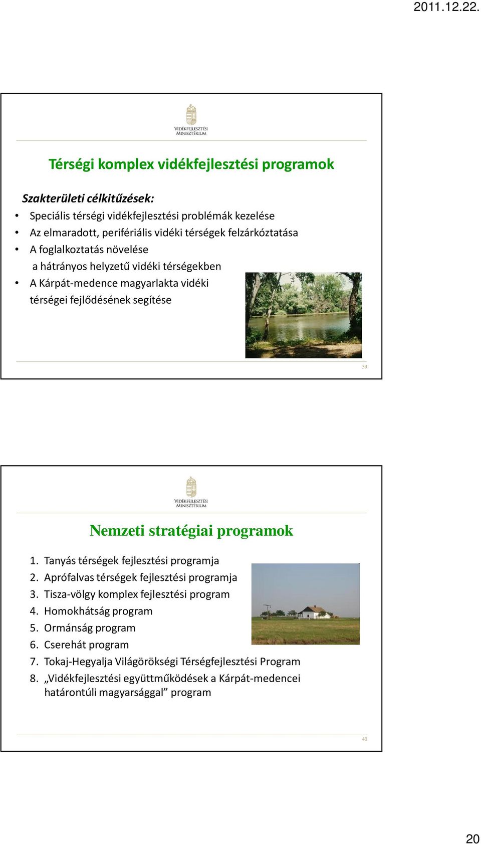 programok 1. Tanyás térségek fejlesztési programja 2. Aprófalvas térségek fejlesztési programja 3. Tisza-völgy komplex fejlesztési program 4. Homokhátság program 5.
