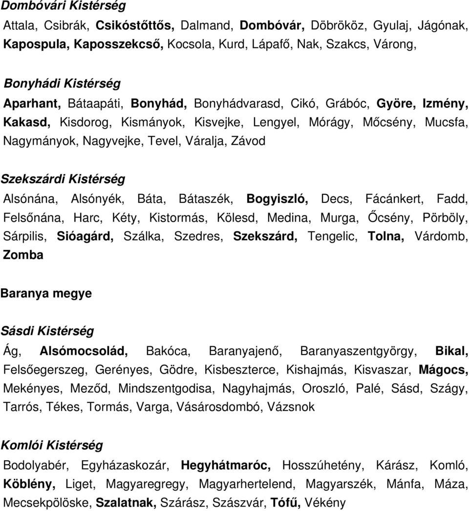 Kistérség Alsónána, Alsónyék, Báta, Bátaszék, Bogyiszló, Decs, Fácánkert, Fadd, Felsőnána, Harc, Kéty, Kistormás, Kölesd, Medina, Murga, Őcsény, Pörböly, Sárpilis, Sióagárd, Szálka, Szedres,