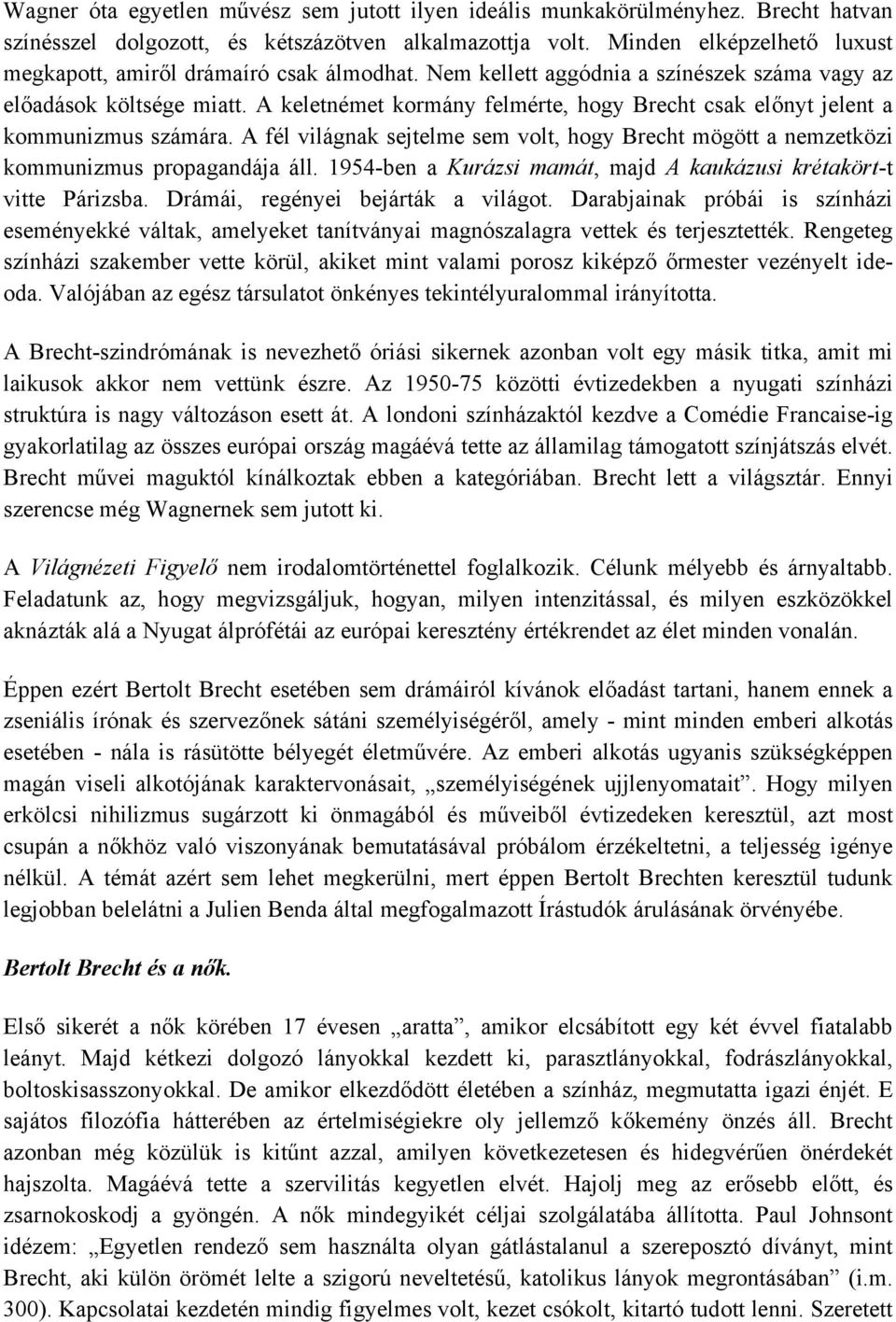 A keletnémet kormány felmérte, hogy Brecht csak előnyt jelent a kommunizmus számára. A fél világnak sejtelme sem volt, hogy Brecht mögött a nemzetközi kommunizmus propagandája áll.