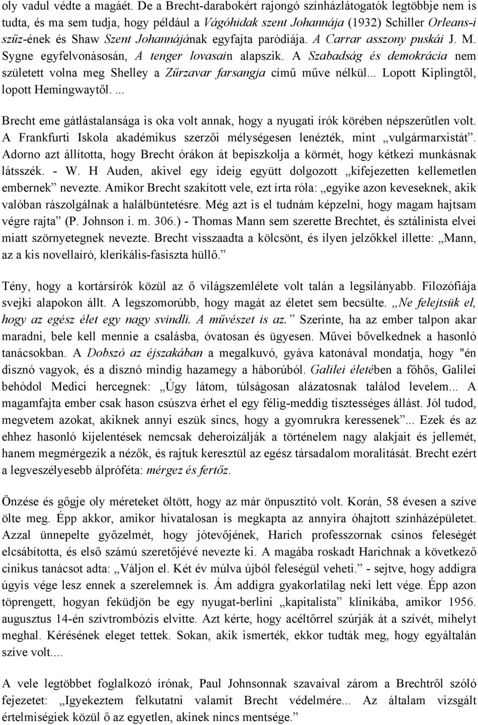egyfajta paródiája. A Carrar asszony puskái J. M. Sygne egyfelvonásosán, A tenger lovasain alapszik. A Szabadság és demokrácia nem született volna meg Shelley a Zűrzavar farsangja című műve nélkül.