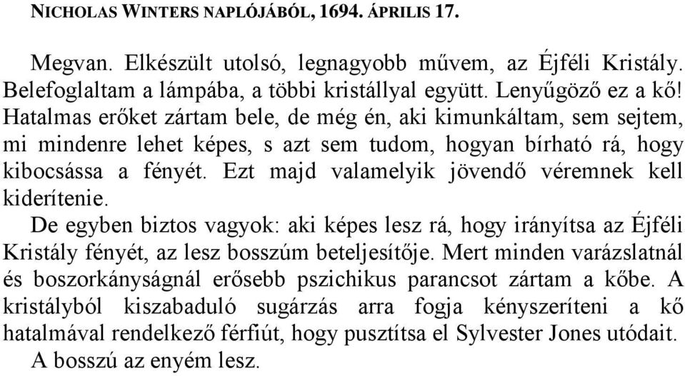 Ezt majd valamelyik jövendő véremnek kell kiderítenie. De egyben biztos vagyok: aki képes lesz rá, hogy irányítsa az Éjféli Kristály fényét, az lesz bosszúm beteljesítője.