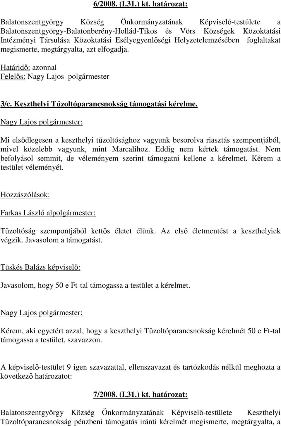Esélyegyenlıségi Helyzetelemzésében foglaltakat megismerte, megtárgyalta, azt elfogadja. 3/c. Keszthelyi Tőzoltóparancsnokság támogatási kérelme.