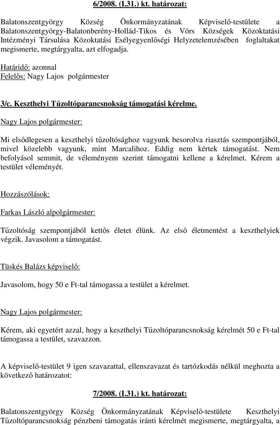 Esélyegyenlıségi Helyzetelemzésében foglaltakat megismerte, megtárgyalta, azt elfogadja. 3/c. Keszthelyi Tőzoltóparancsnokság támogatási kérelme.