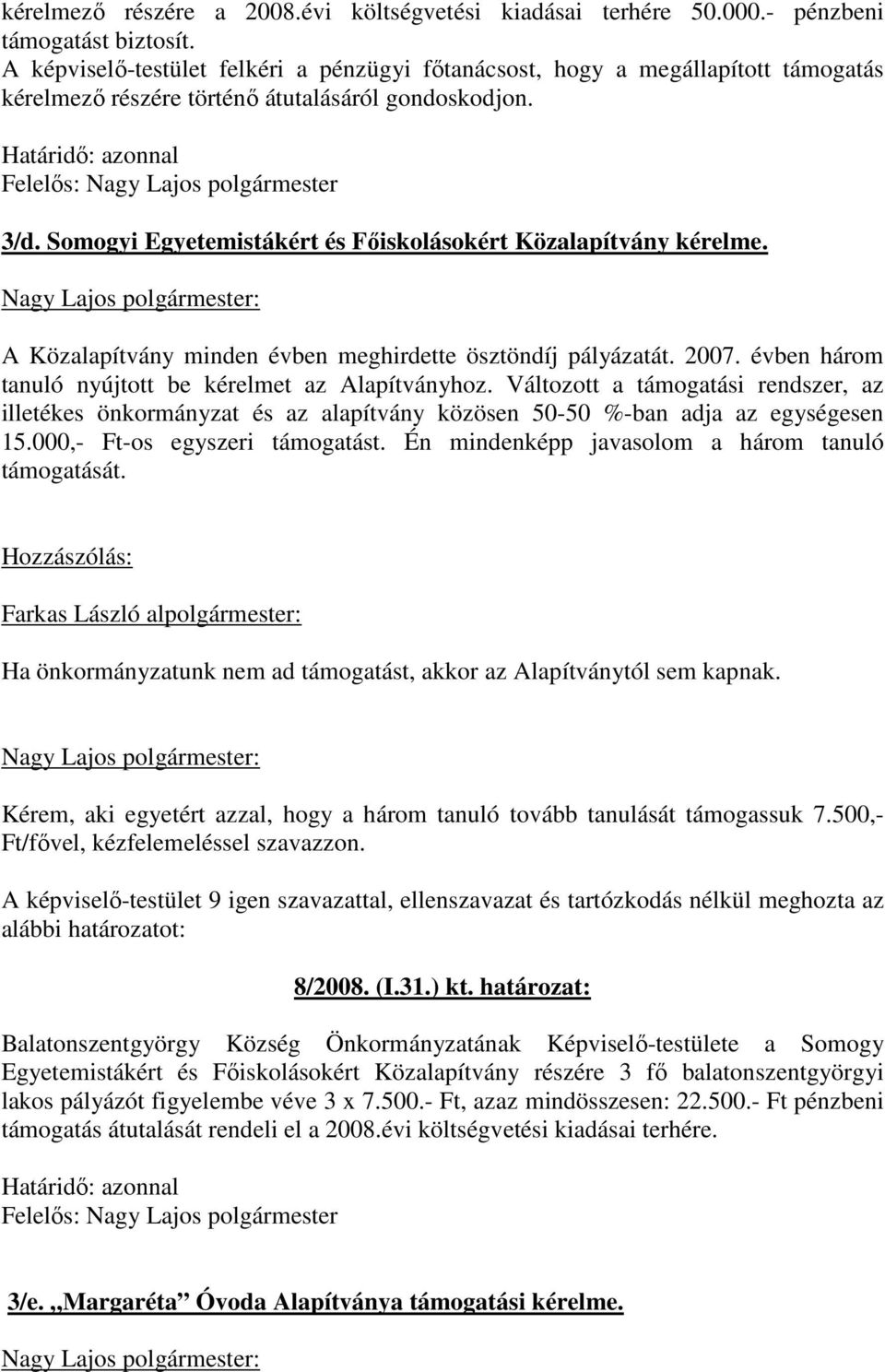 Somogyi Egyetemistákért és Fıiskolásokért Közalapítvány kérelme. A Közalapítvány minden évben meghirdette ösztöndíj pályázatát. 2007. évben három tanuló nyújtott be kérelmet az Alapítványhoz.