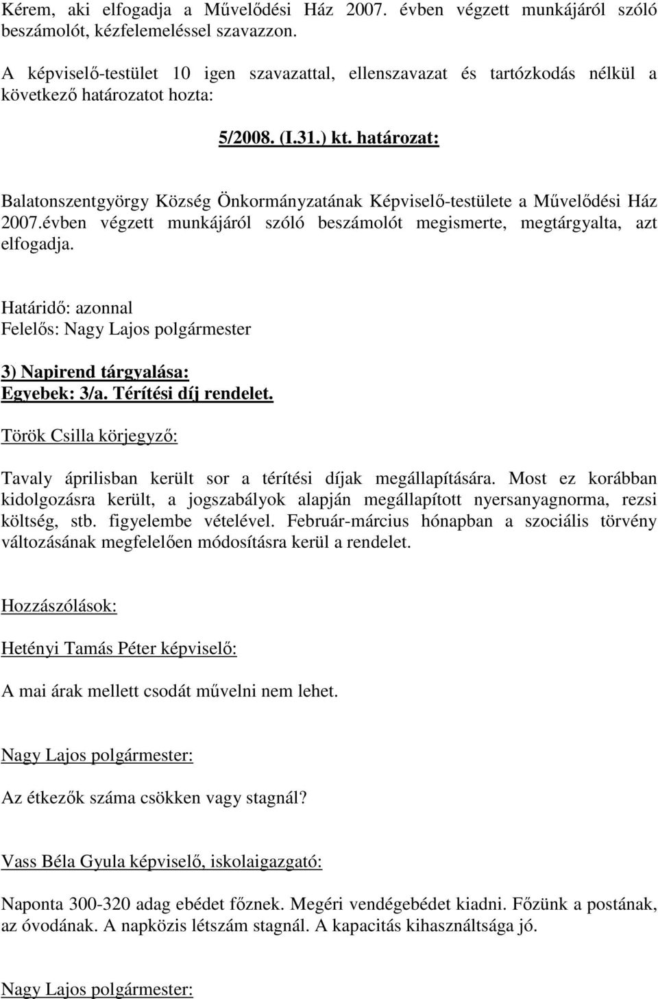 határozat: Balatonszentgyörgy Község Önkormányzatának Képviselı-testülete a Mővelıdési Ház 2007.évben végzett munkájáról szóló beszámolót megismerte, megtárgyalta, azt elfogadja.