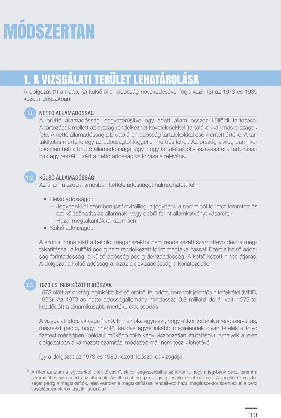 A tartalékolás mértéke egy az adósságtól független kérdés lehet. Az ország elvileg bármikor csökkentheti a bruttó államadósságát úgy, hogy tartalékaiból visszavásárolja tartozásainak egy részét.