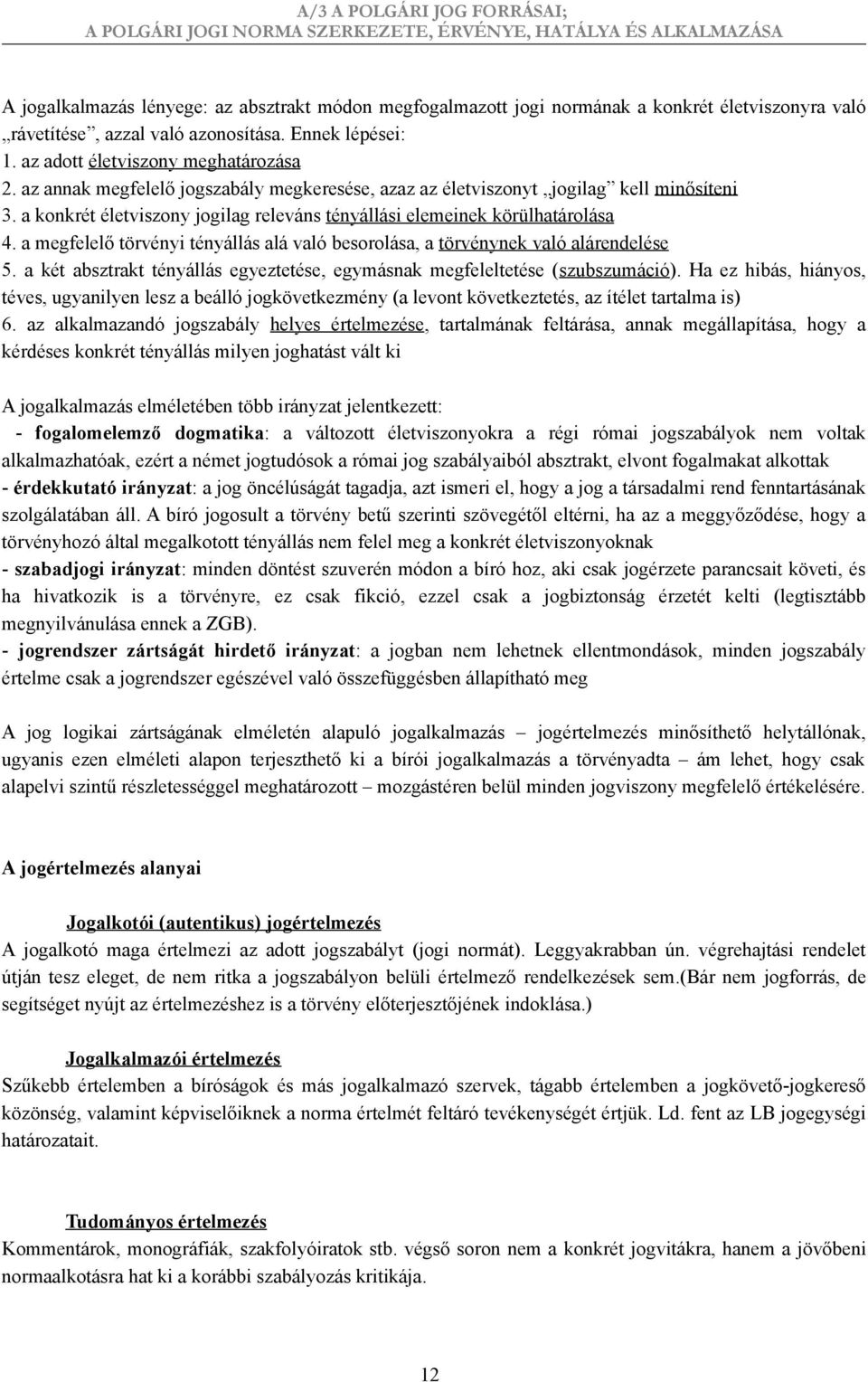 a megfelelő törvényi tényállás alá való besorolása, a törvénynek való alárendelése 5. a két absztrakt tényállás egyeztetése, egymásnak megfeleltetése (szubszumáció).