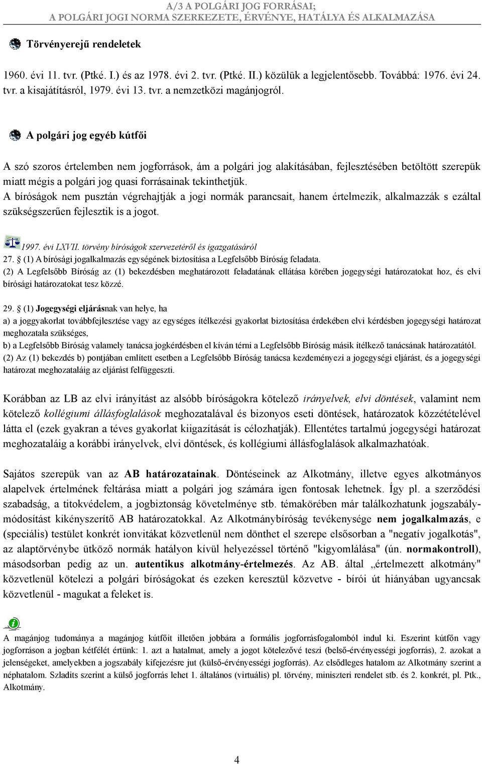 A bíróságok nem pusztán végrehajtják a jogi normák parancsait, hanem értelmezik, alkalmazzák s ezáltal szükségszerűen fejlesztik is a jogot. 1997. évi LXVII.