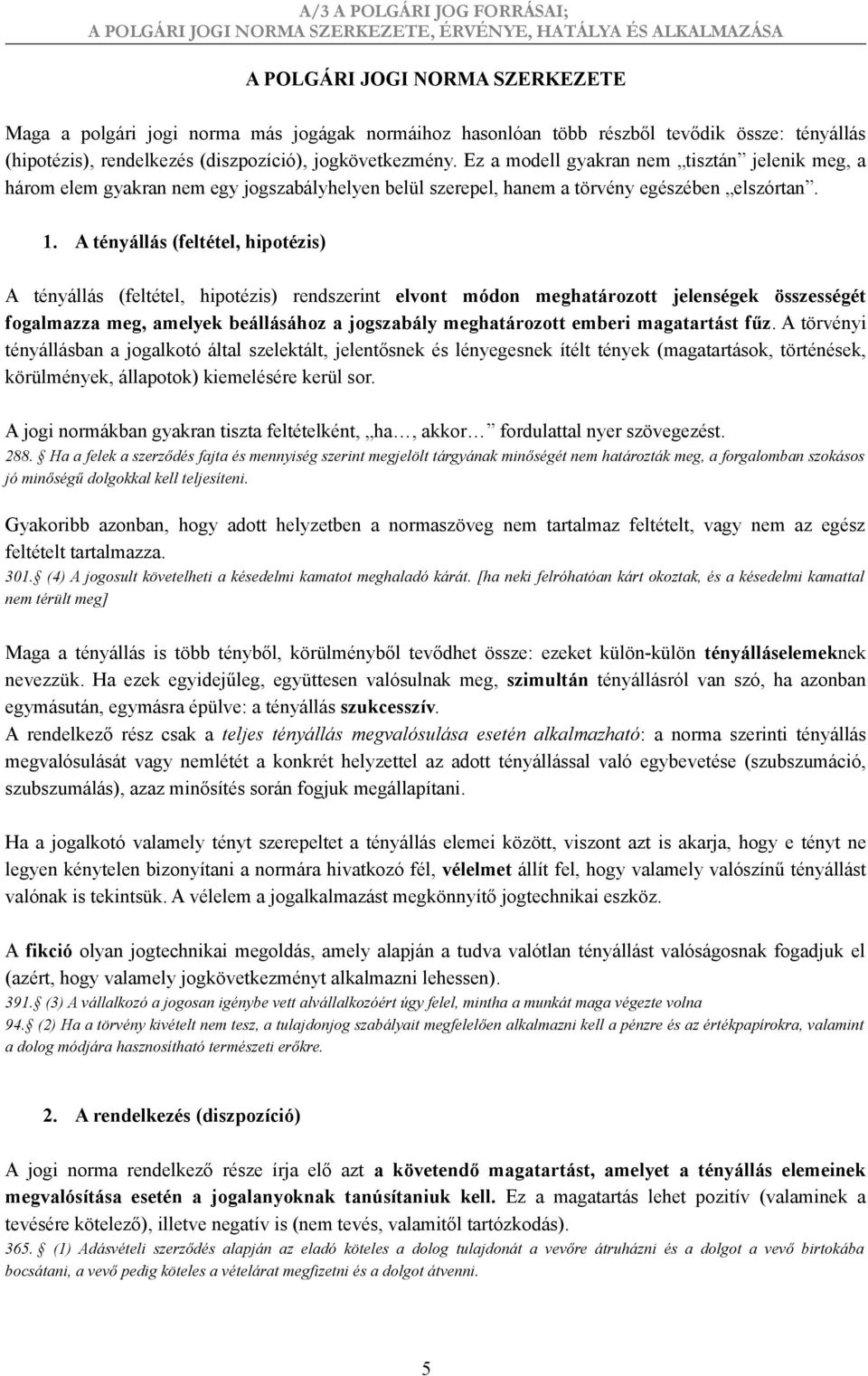 A tényállás (feltétel, hipotézis) A tényállás (feltétel, hipotézis) rendszerint elvont módon meghatározott jelenségek összességét fogalmazza meg, amelyek beállásához a jogszabály meghatározott emberi