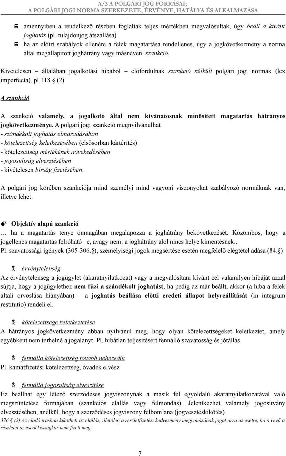 Kivételesen általában jogalkotási hibából előfordulnak szankció nélküli polgári jogi normák (lex imperfecta), pl 318.