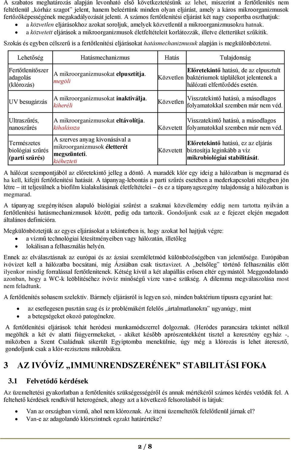 A számos fertőtlenítési eljárást két nagy csoportba oszthatjuk: a közvetlen eljárásokhoz azokat soroljuk, amelyek közvetlenül a mikroorganizmusokra hatnak.