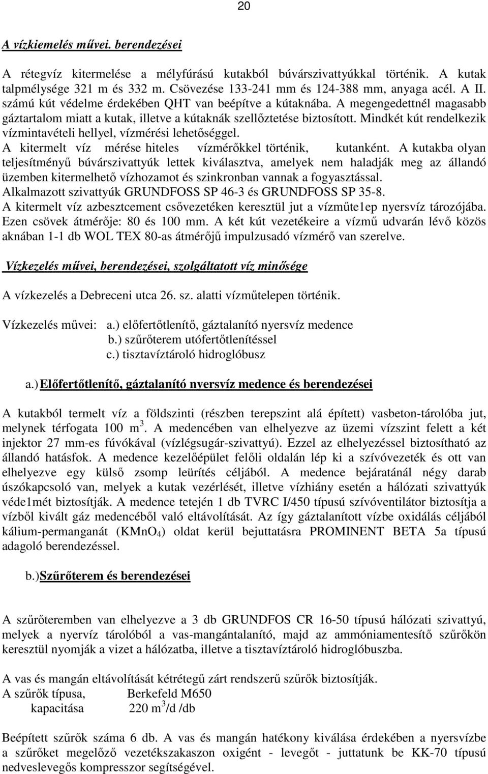 Mindkét kút rendelkezik vízmintavételi hellyel, vízmérési lehetőséggel. A kitermelt víz mérése hiteles vízmérőkkel történik, kutanként.