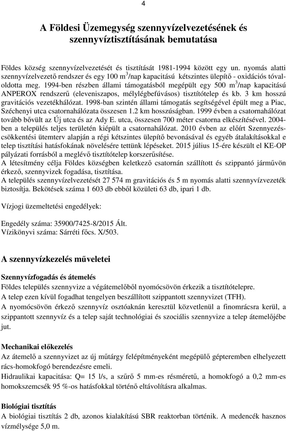 1994-ben részben állami támogatásból megépült egy 500 m 3 /nap kapacitású ANPEROX rendszerű (eleveniszapos, mélylégbefúvásos) tisztítótelep és kb. 3 km hosszú gravitációs vezetékhálózat.