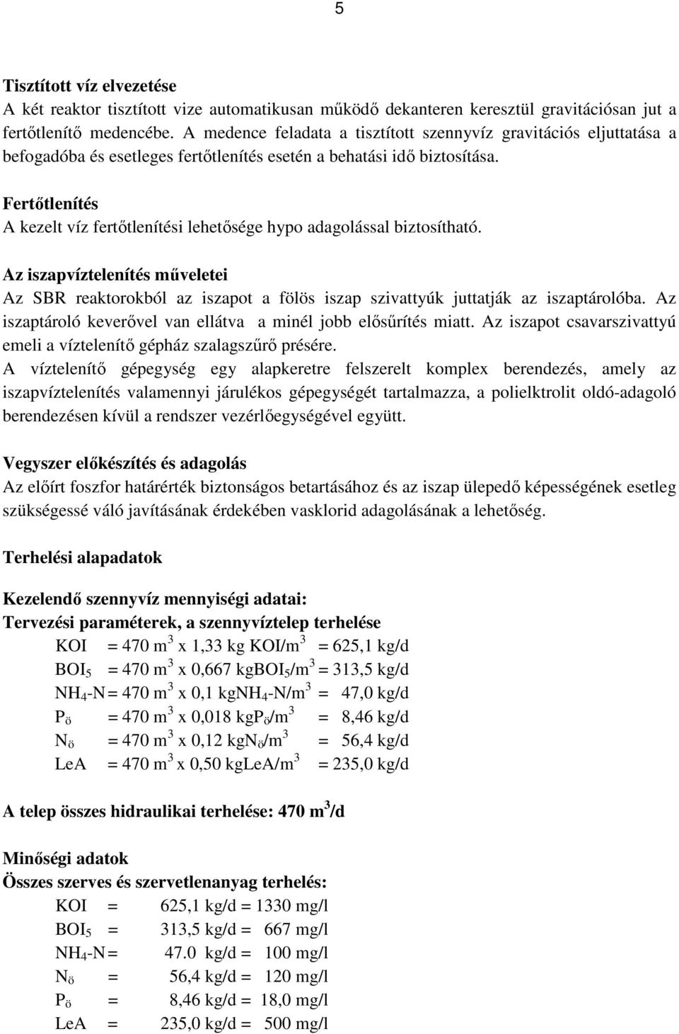 Fertőtlenítés A kezelt víz fertőtlenítési lehetősége hypo adagolással biztosítható. Az iszapvíztelenítés műveletei Az SBR reaktorokból az iszapot a fölös iszap szivattyúk juttatják az iszaptárolóba.