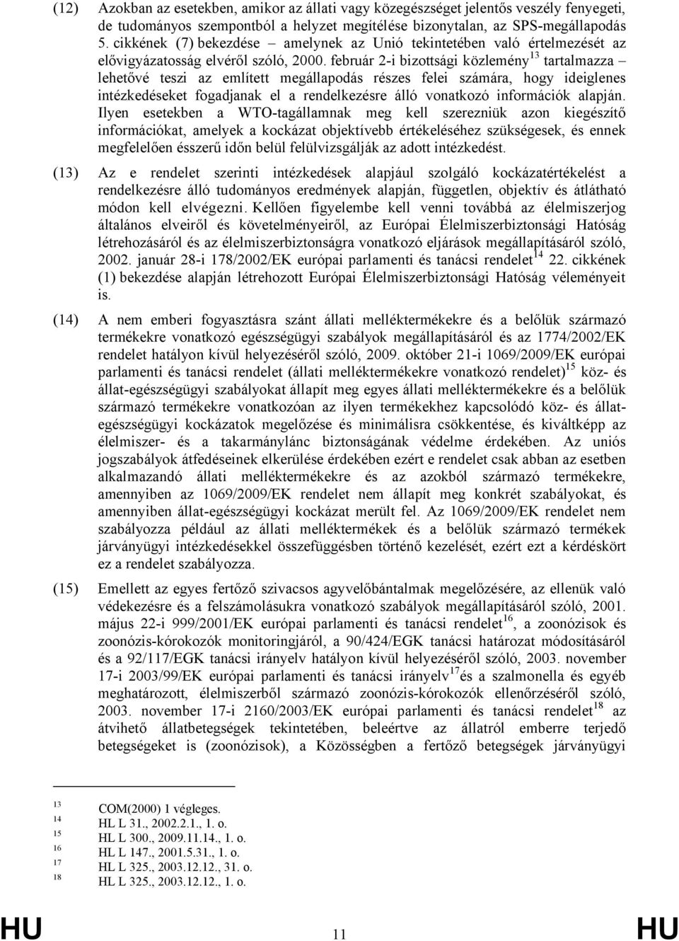 február 2-i bizottsági közlemény 13 tartalmazza lehetővé teszi az említett megállapodás részes felei számára, hogy ideiglenes intézkedéseket fogadjanak el a rendelkezésre álló vonatkozó információk