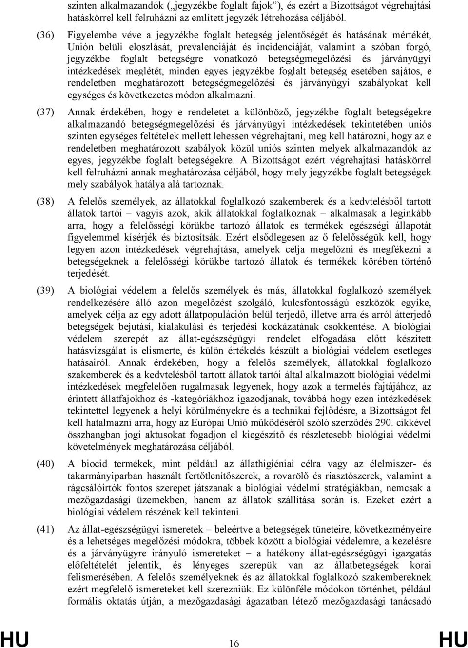 vonatkozó betegségmegelőzési és járványügyi intézkedések meglétét, minden egyes jegyzékbe foglalt betegség esetében sajátos, e rendeletben meghatározott betegségmegelőzési és járványügyi szabályokat