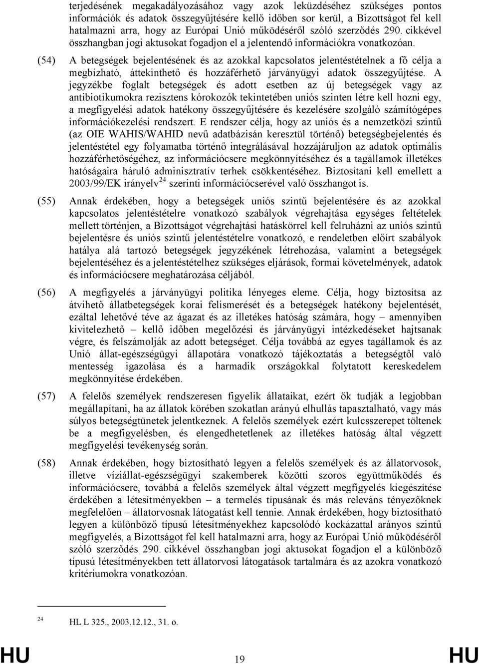 (54) A betegségek bejelentésének és az azokkal kapcsolatos jelentéstételnek a fő célja a megbízható, áttekinthető és hozzáférhető járványügyi adatok összegyűjtése.