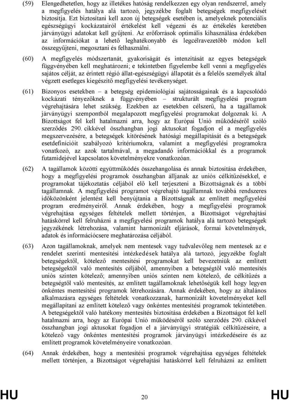 Az erőforrások optimális kihasználása érdekében az információkat a lehető leghatékonyabb és legcélravezetőbb módon kell összegyűjteni, megosztani és felhasználni.