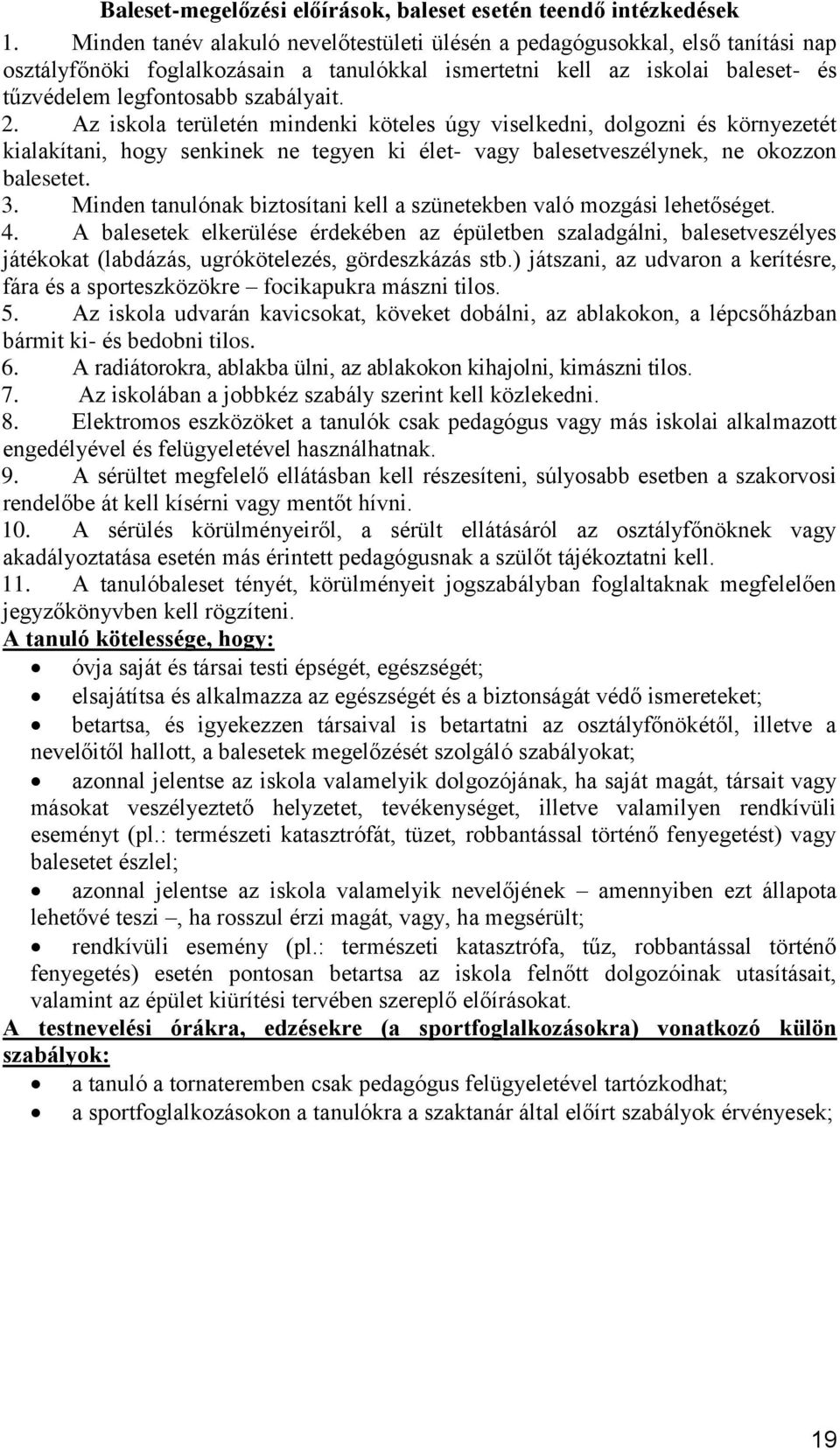 Az iskola területén mindenki köteles úgy viselkedni, dolgozni és környezetét kialakítani, hogy senkinek ne tegyen ki élet- vagy balesetveszélynek, ne okozzon balesetet. 3.