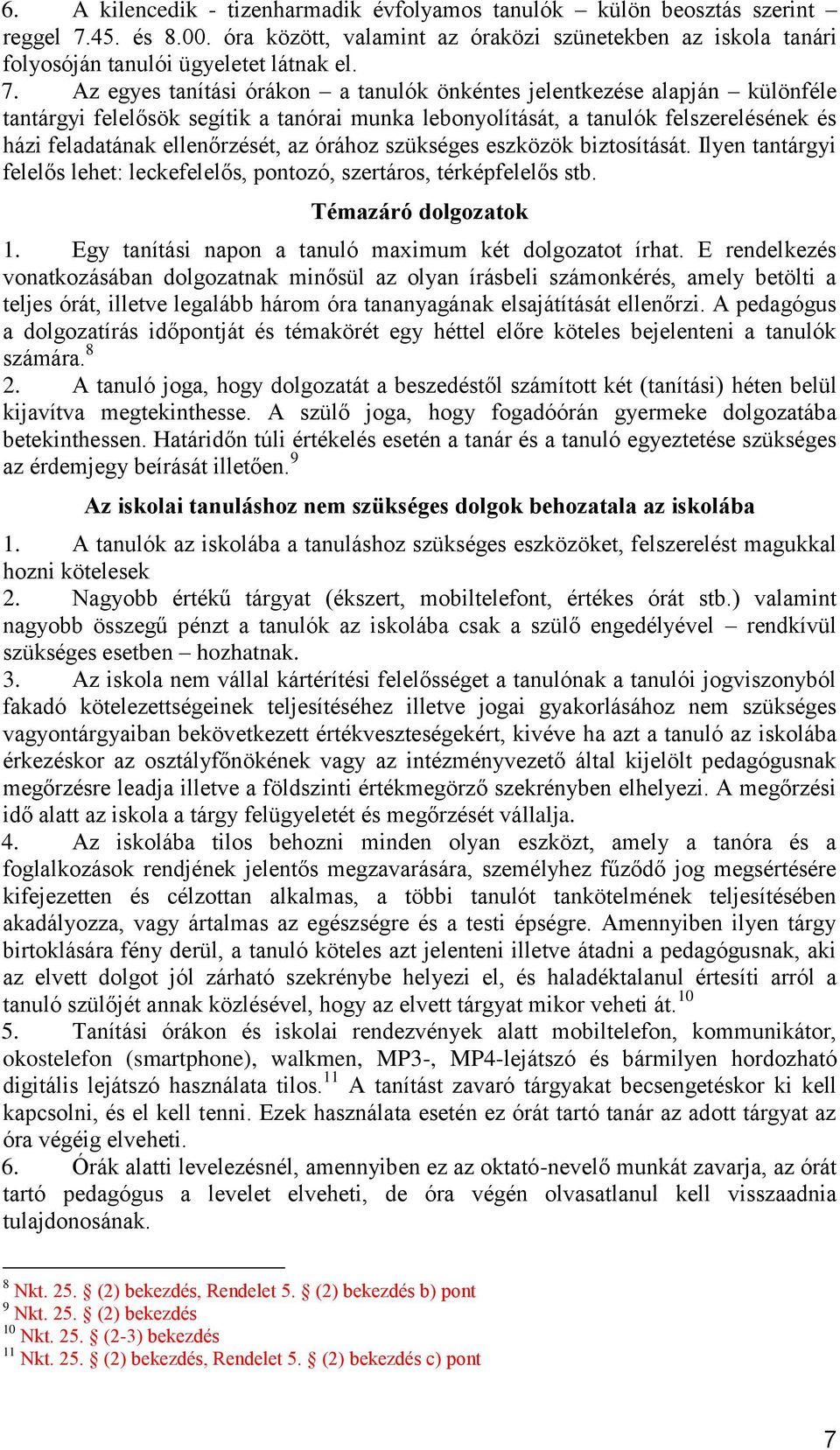 Az egyes tanítási órákon a tanulók önkéntes jelentkezése alapján különféle tantárgyi felelősök segítik a tanórai munka lebonyolítását, a tanulók felszerelésének és házi feladatának ellenőrzését, az