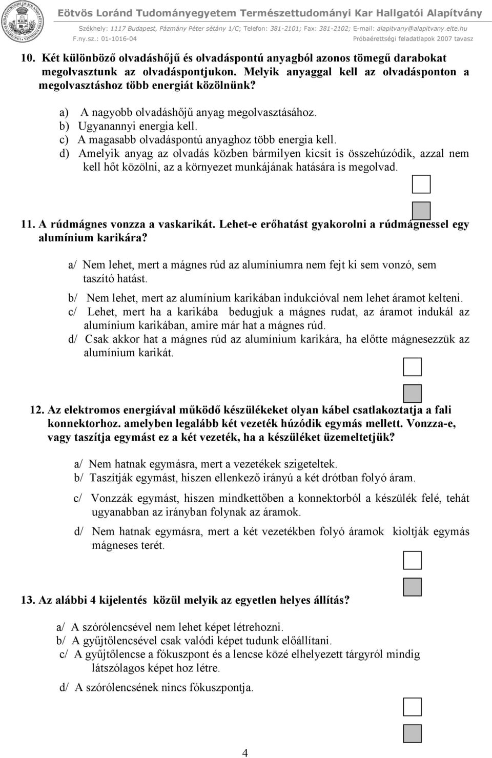 d) Amelyik anyag az olvadás közben bármilyen kicsit is összehúzódik, azzal nem kell hőt közölni, az a környezet munkájának hatására is megolvad. 11. A rúdmágnes vonzza a vaskarikát.