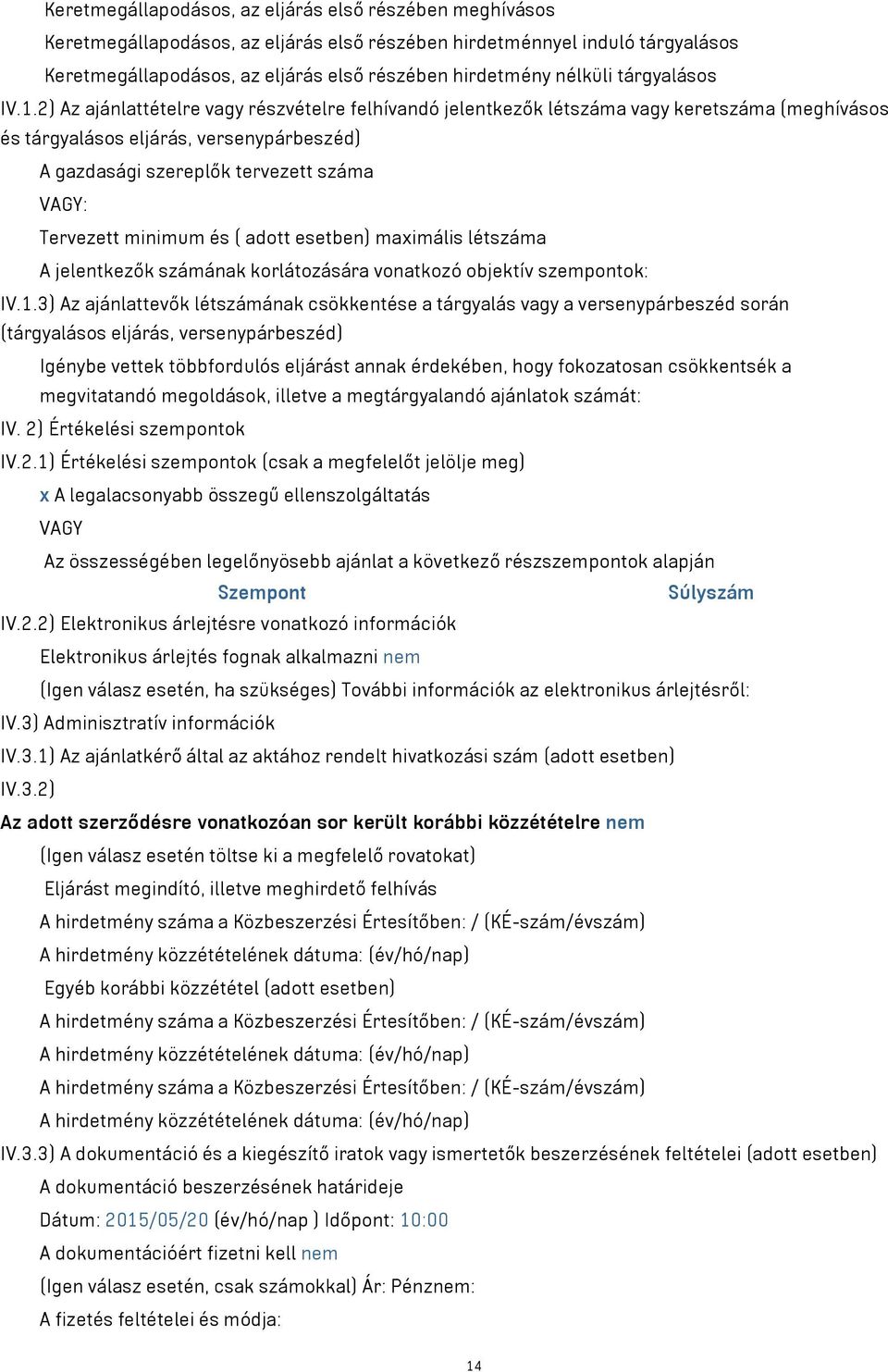 2) Az ajánlattételre vagy részvételre felhívandó jelentkezők létszáma vagy keretszáma (meghívásos és tárgyalásos eljárás, versenypárbeszéd) A gazdasági szereplők tervezett száma VAGY: Tervezett