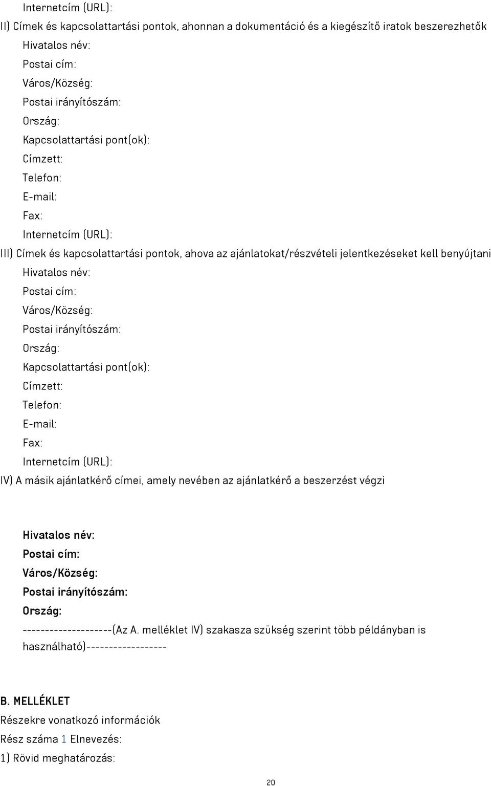 Postai cím: Város/Község: Postai irányítószám: Ország: Kapcsolattartási pont(ok): Címzett: Telefon: E-mail: Fax: Internetcím (URL): IV) A másik ajánlatkérő címei, amely nevében az ajánlatkérő a