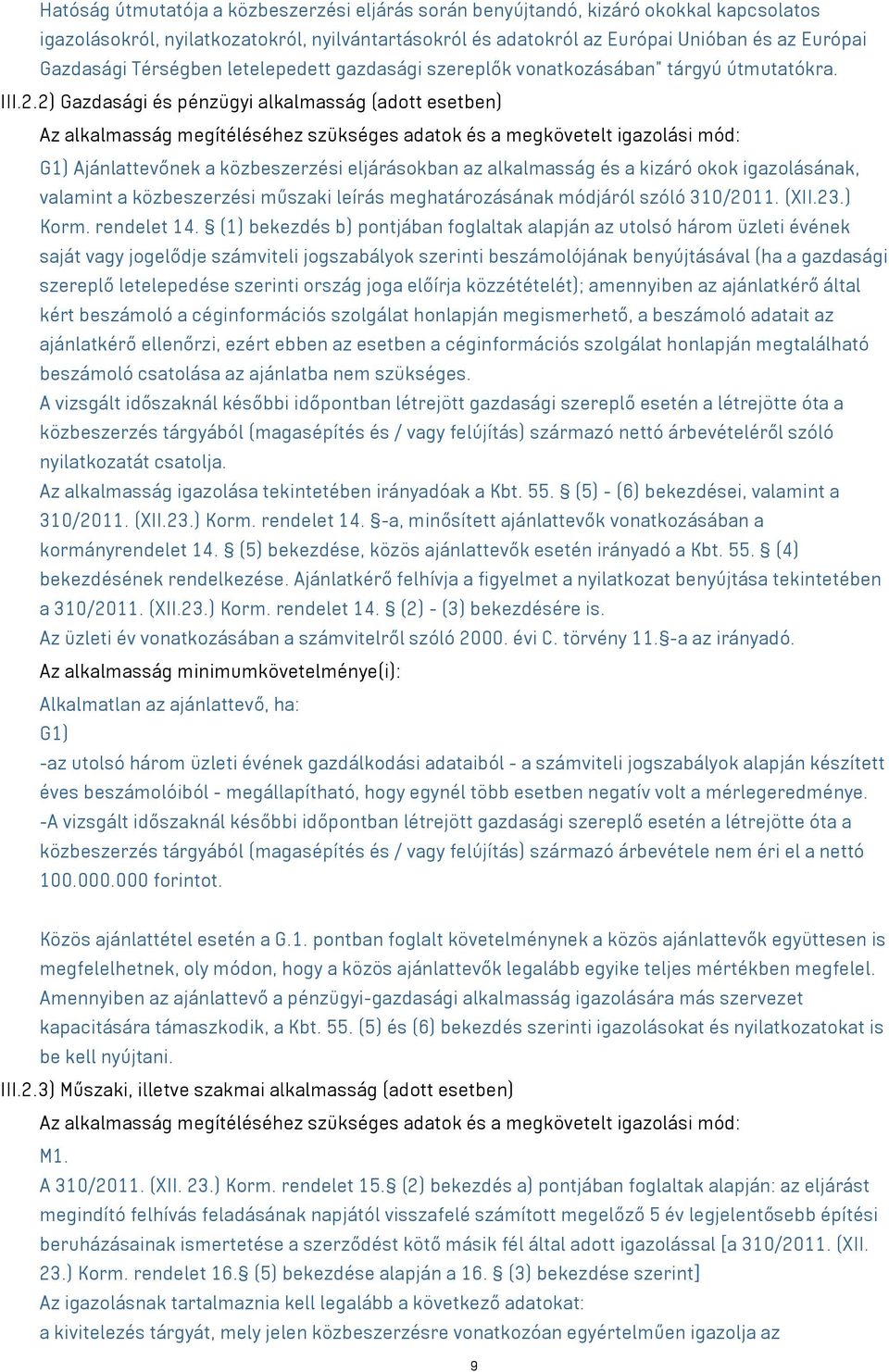 2) Gazdasági és pénzügyi alkalmasság (adott esetben) Az alkalmasság megítéléséhez szükséges adatok és a megkövetelt igazolási mód: G1) Ajánlattevőnek a közbeszerzési eljárásokban az alkalmasság és a