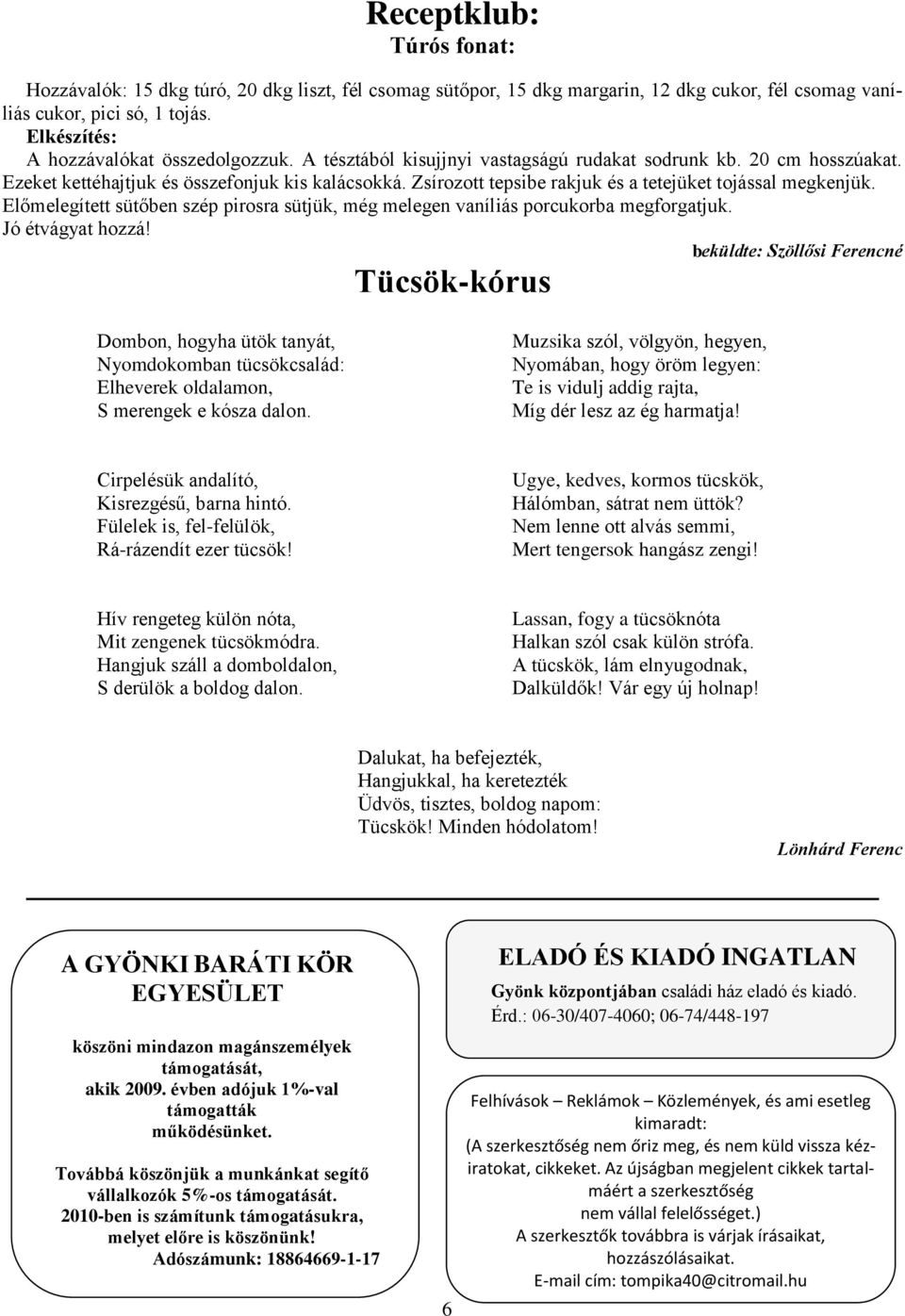 Zsírozott tepsibe rakjuk és a tetejüket tojással megkenjük. Előmelegített sütőben szép pirosra sütjük, még melegen vaníliás porcukorba megforgatjuk. Jó étvágyat hozzá!