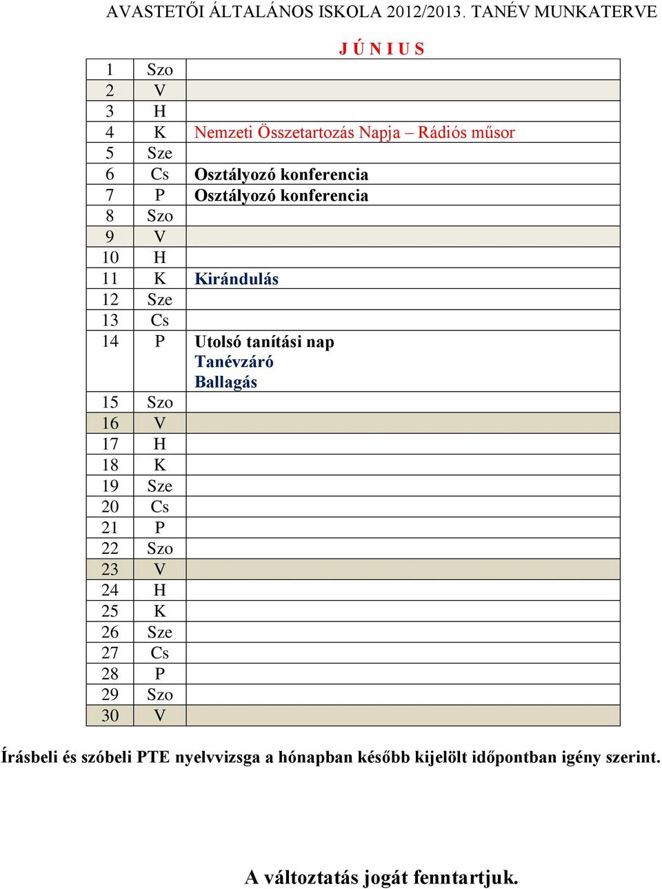 Ballagás 15 Szo 16 V 17 H 18 K 19 Sze 20 Cs 21 P 22 Szo 23 V 24 H 25 K 26 Sze 27 Cs 28 P 29 Szo 30 V