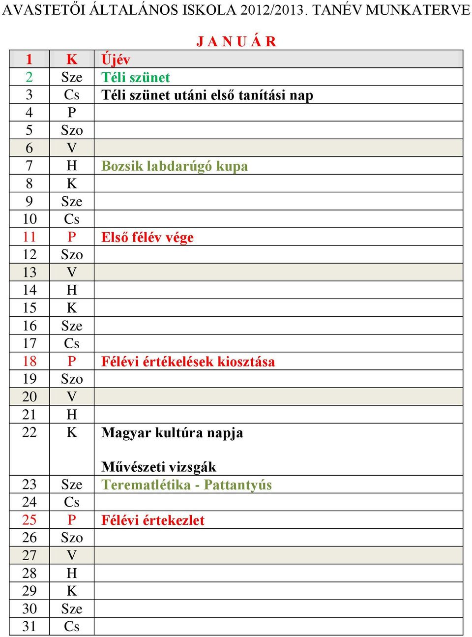 18 P Félévi értékelések kiosztása 19 Szo 20 V 21 H 22 K Magyar kultúra napja Művészeti vizsgák