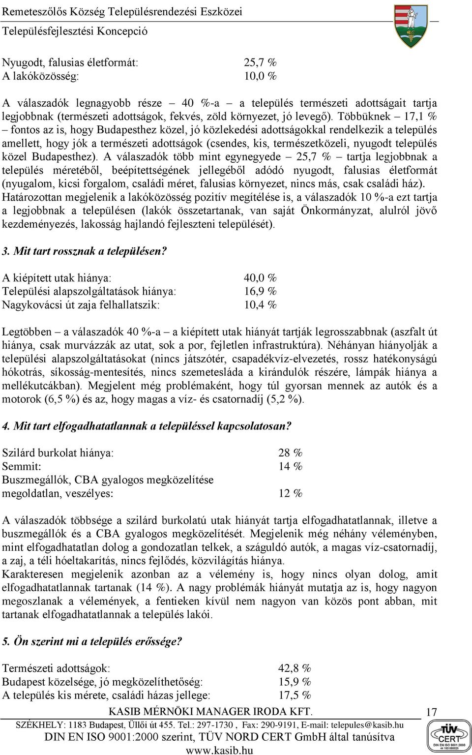 Többüknek 17,1 % fontos az is, hogy Budapesthez közel, jó közlekedési adottságokkal rendelkezik a település amellett, hogy jók a természeti adottságok (csendes, kis, természetközeli, nyugodt